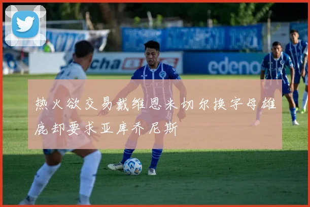 热火欲交易戴维恩米切尔换字母雄鹿却要求亚库乔尼斯